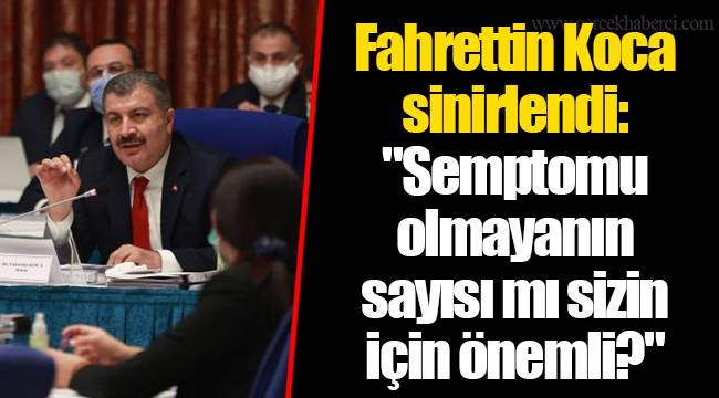 Fahrettin Koca sinirlendi:  "Semptomu olmayanın sayısı mı sizin için önemli?"