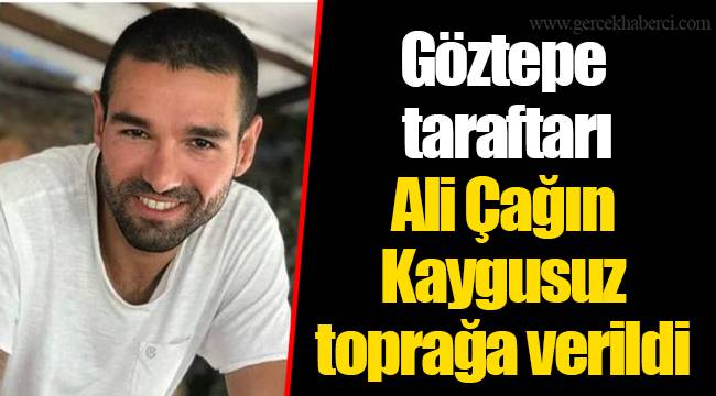 Göztepe taraftarı Ali Çağın Kaygusuz toprağa verildi