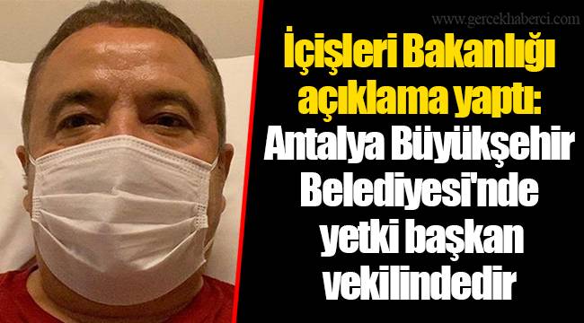 İçişleri Bakanlığı açıklama yaptı: Antalya Büyükşehir Belediyesi'nde yetki başkan vekilindedir