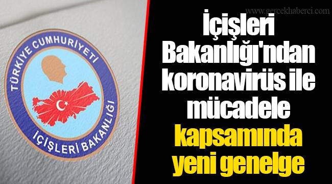 İçişleri Bakanlığı'ndan koronavirüs ile mücadele kapsamında yeni genelge