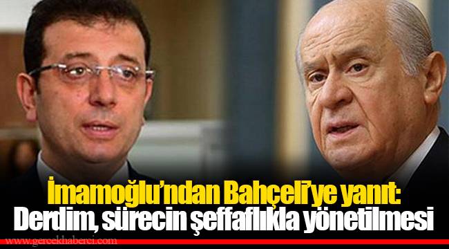 İmamoğlu’ndan Bahçeli’ye yanıt: Derdim, sürecin şeffaflıkla yönetilmesi