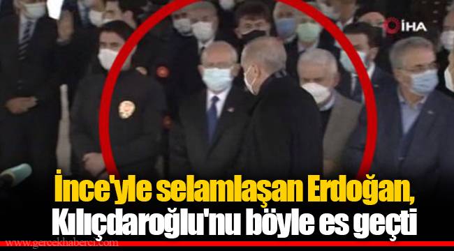 İnce'yle selamlaşan Erdoğan, Kılıçdaroğlu'nu böyle es geçti