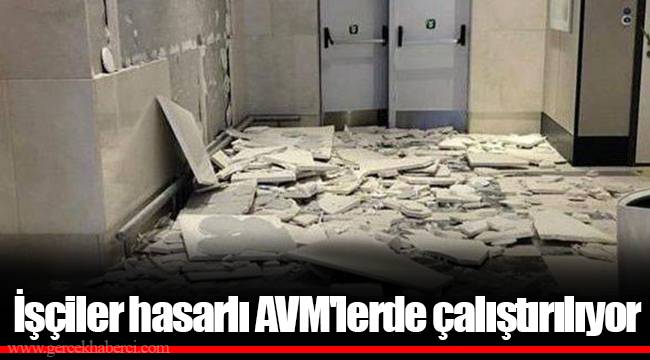 İşçiler hasarlı AVM'lerde çalıştırılıyor