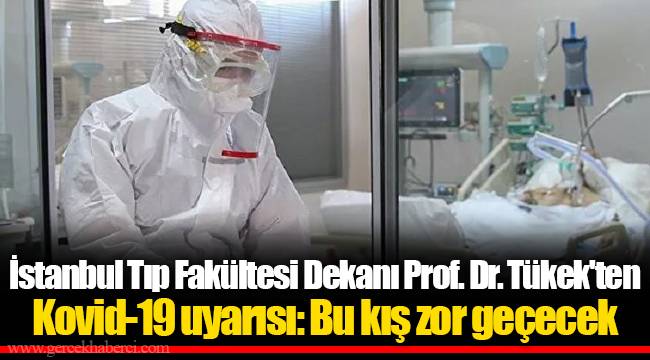 İstanbul Tıp Fakültesi Dekanı Prof. Dr. Tükek'ten Kovid-19 uyarısı: Bu kış zor geçecek