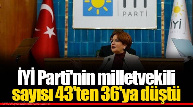 İYİ Parti'nin milletvekili sayısı 43'ten 36'ya düştü