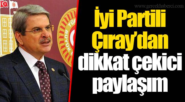 İyi Partili Çıray’dan dikkat çekici paylaşım