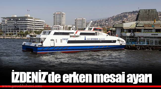 İZDENİZ’de erken mesai ayarı