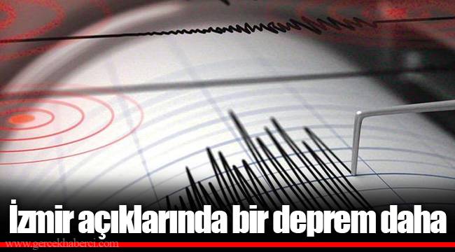 İzmir açıklarında bir deprem daha