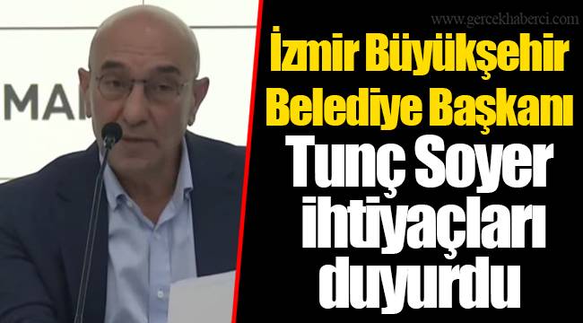 İzmir Büyükşehir Belediye Başkanı Tunç Soyer ihtiyaçları duyurdu