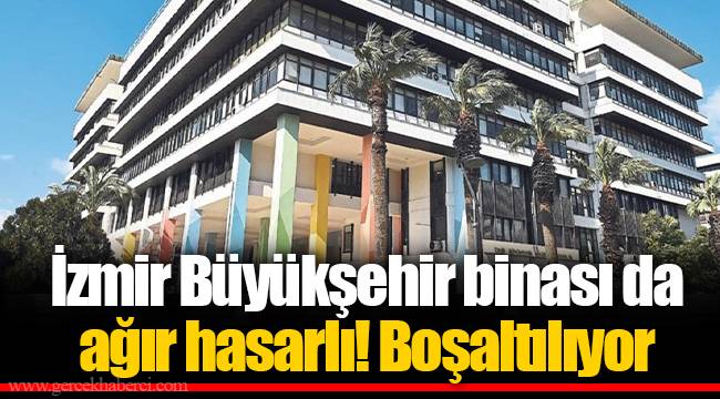 İzmir Büyükşehir binası da ağır hasarlı! Boşaltılıyor