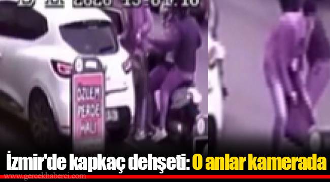 İzmir'de kapkaç dehşeti: O anlar kamerada