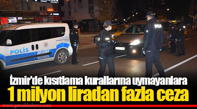 İzmir'de kısıtlama kurallarına uymayanlara 1 milyon liradan fazla ceza
