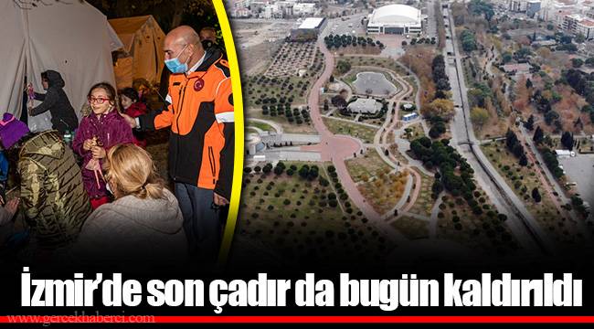 İzmir’de son çadır da bugün kaldırıldı