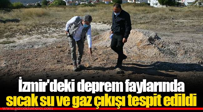 İzmir'deki deprem faylarında sıcak su ve gaz çıkışı tespit edildi