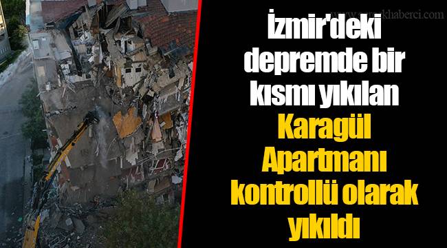 İzmir'deki depremde bir kısmı yıkılan Karagül Apartmanı kontrollü olarak yıkıldı
