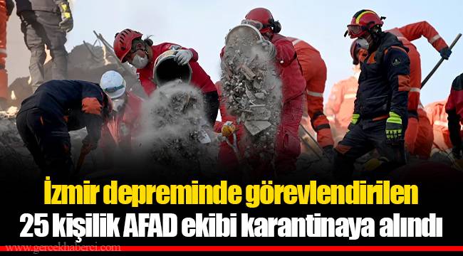 İzmir depreminde görevlendirilen 25 kişilik AFAD ekibi karantinaya alındı
