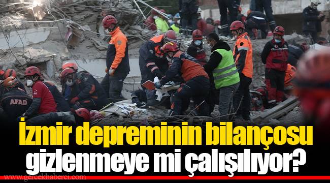 İzmir depreminin bilançosu gizlenmeye mi çalışılıyor?
