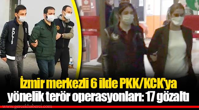İzmir merkezli 6 ilde PKK/KCK'ya yönelik terör operasyonları: 17 gözaltı