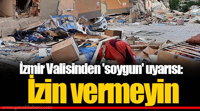 İzmir Valisinden 'soygun' uyarısı: İzin vermeyin
