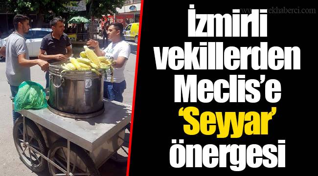 İzmirli vekillerden Meclis'e 'Seyyar' önergesi