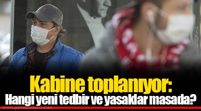 Kabine toplanıyor: Hangi yeni tedbir ve yasaklar masada?