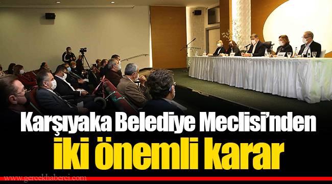Karşıyaka Belediye Meclisi’nden iki önemli karar