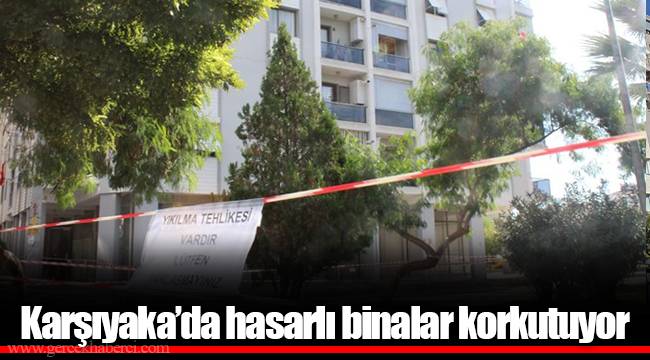 Karşıyaka’da hasarlı binalar korkutuyor