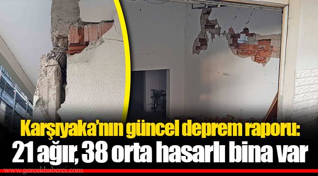 Karşıyaka’nın güncel deprem raporu: 21 ağır, 38 orta hasarlı bina var