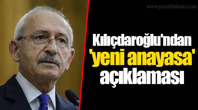 Kılıçdaroğlu'ndan 'yeni anayasa' açıklaması