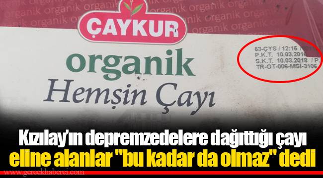 Kızılay’ın depremzedelere dağıttığı çayı eline alanlar "bu kadar da olmaz" dedi