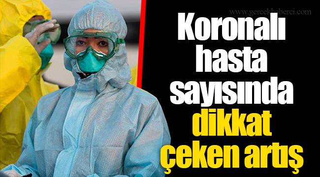 Koronalı hasta sayısında dikkat çeken artış