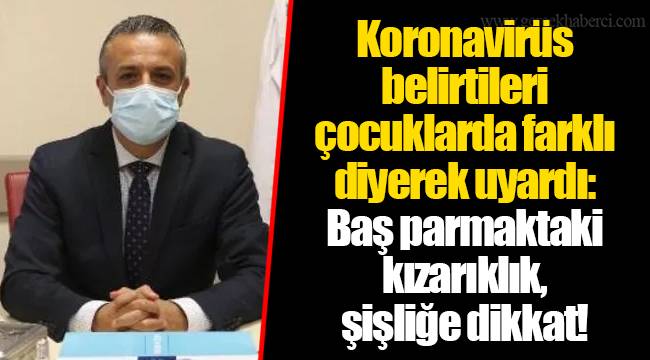 Koronavirüs belirtileri çocuklarda farklı diyerek uyardı: Baş parmaktaki kızarıklık, şişliğe dikkat!