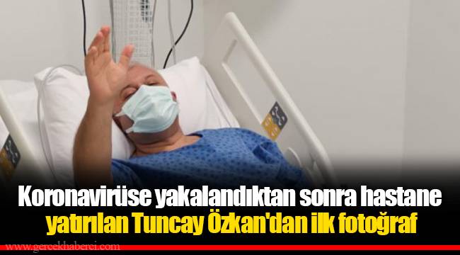 Koronavirüse yakalandıktan sonra hastane yatırılan Tuncay Özkan'dan ilk fotoğraf