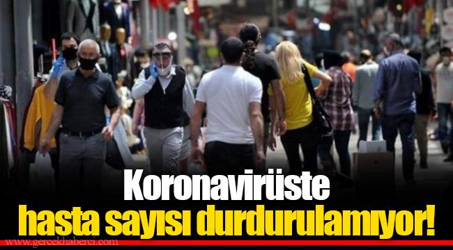 Koronavirüste hasta sayısı durdurulamıyor