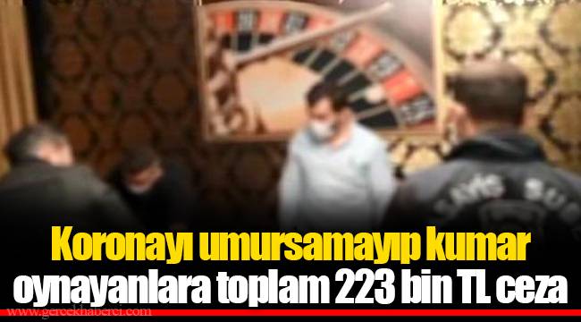 Koronayı umursamayıp kumar oynayanlara toplam 223 bin TL ceza