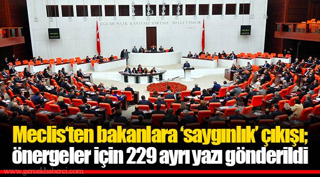 Meclis‘ten bakanlara ‘saygınlık’ çıkışı; önergeler için 229 ayrı yazı gönderildi