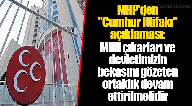 MHP'den "Cumhur İttifakı" açıklaması: Milli çıkarları ve devletimizin bekasını gözeten ortaklık devam ettirilmelidir