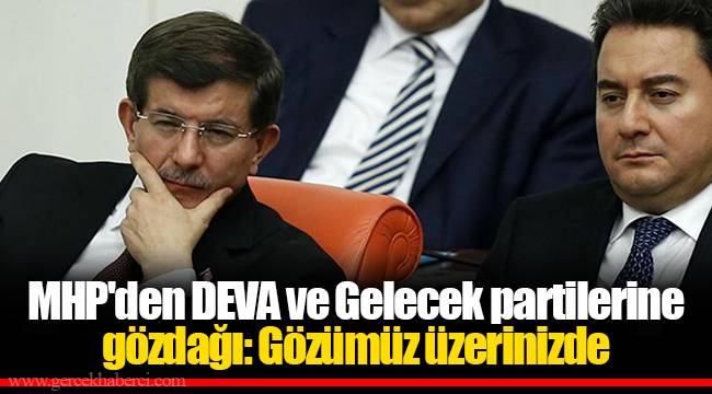 MHP'den DEVA ve Gelecek partilerine gözdağı: Gözümüz üzerinizde