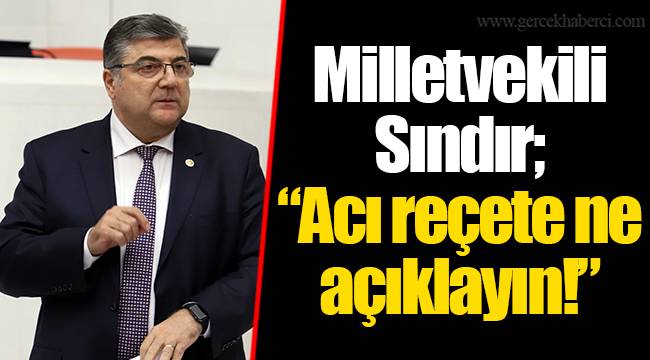 Milletvekili Sındır; “Acı reçete ne açıklayın!”