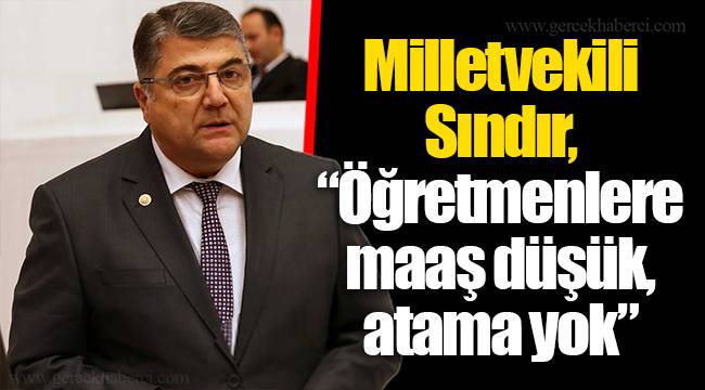 Milletvekili Sındır, “Öğretmenlere maaş düşük, atama yok”