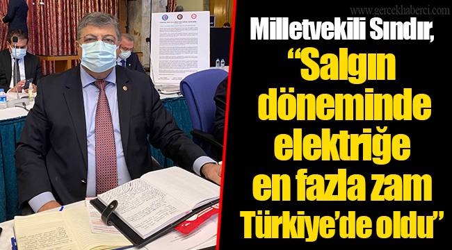 Milletvekili Sındır, “Salgın döneminde elektriğe en fazla zam Türkiye’de oldu”
