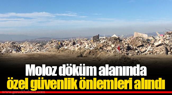 Moloz döküm alanında özel güvenlik önlemleri alındı