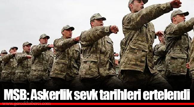 MSB: Askerlik sevk tarihleri ertelendi