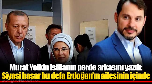 Murat Yetkin istifanın perde arkasını yazdı: Siyasi hasar bu defa Erdoğan’ın ailesinin içinde