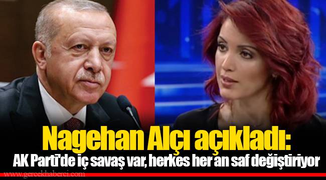 Nagehan Alçı açıkladı: AK Parti'de iç savaş var, herkes her an saf değiştiriyor