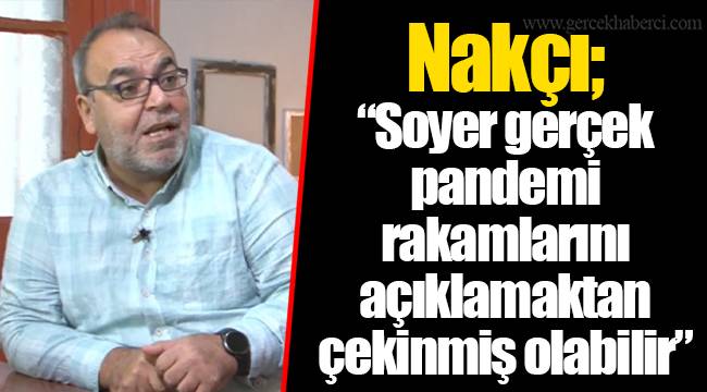 Nakçı; "Soyer gerçek pandemi rakamlarını açıklamaktan çekinmiş olabilir"