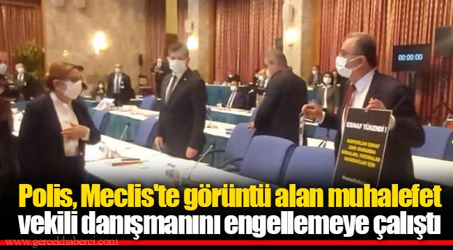 Polis, Meclis'te görüntü alan muhalefet vekili danışmanını engellemeye çalıştı