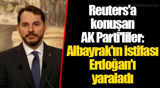 Reuters'a konuşan AK Parti'liler: Albayrak'ın istifası Erdoğan'ı yaraladı