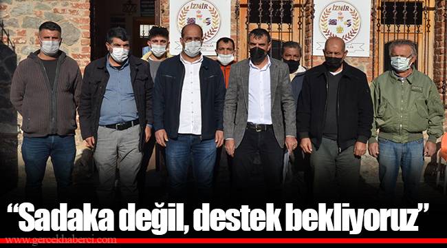 "Sadaka değil, destek bekliyoruz"