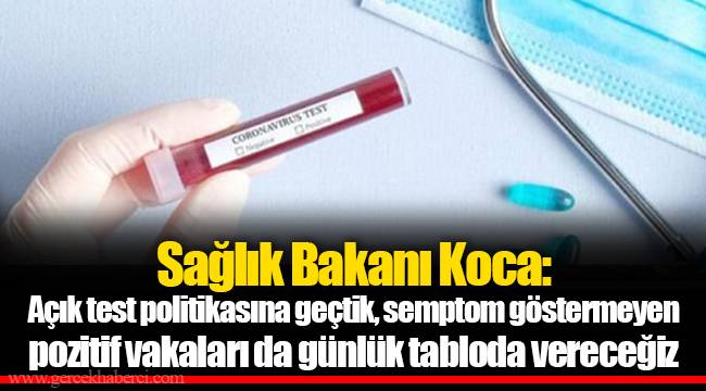 Sağlık Bakanı Koca: Açık test politikasına geçtik, semptom göstermeyen pozitif vakaları da günlük tabloda vereceğiz